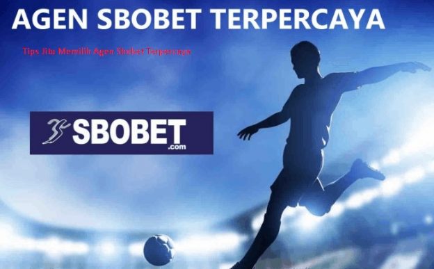 Tips Jitu Memilih Agen Sbobet Terpercaya